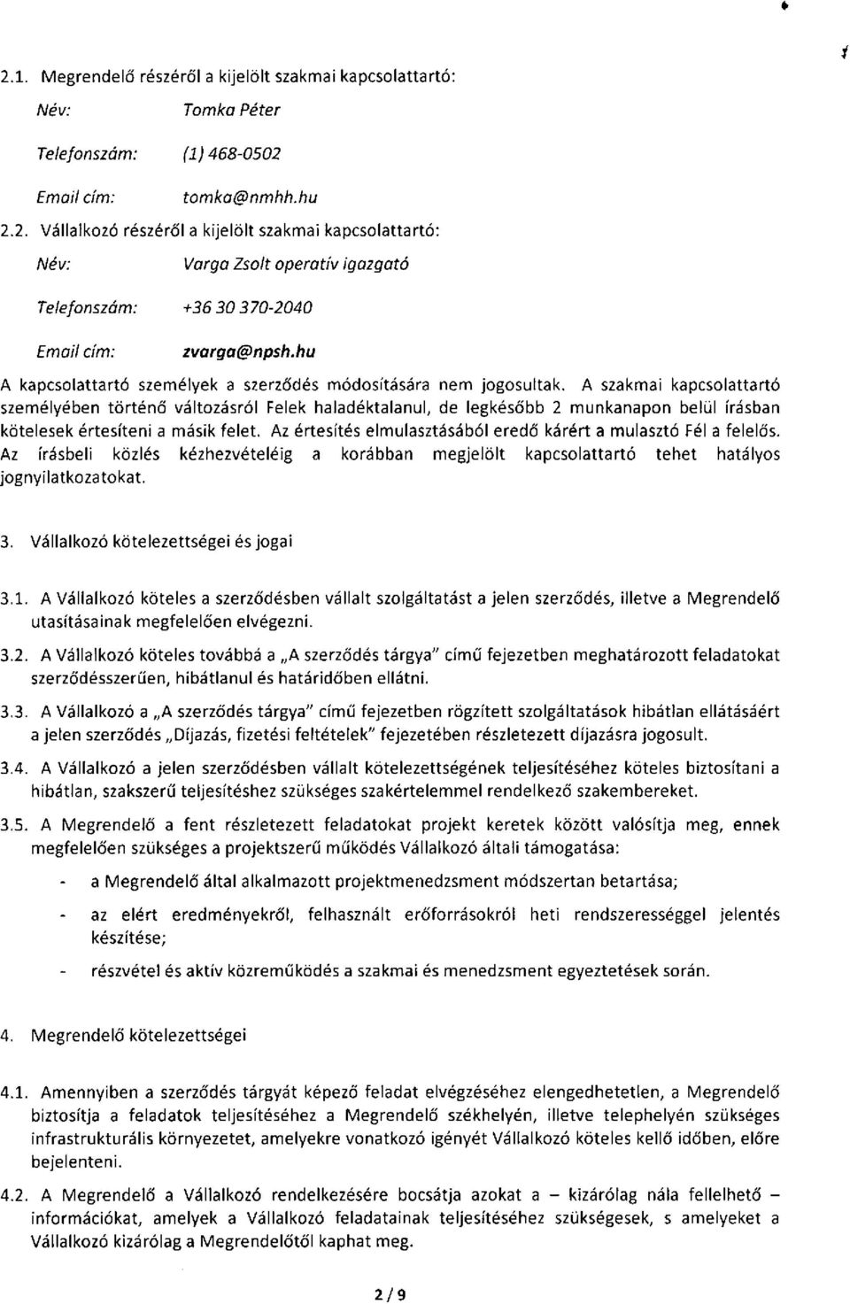 A szakmai kapcsolattartó személyében történő változásról Felek haladéktalanul, de legkésőbb 2 munkanapon belül írásban kötelesek értesíteni a másik felet.