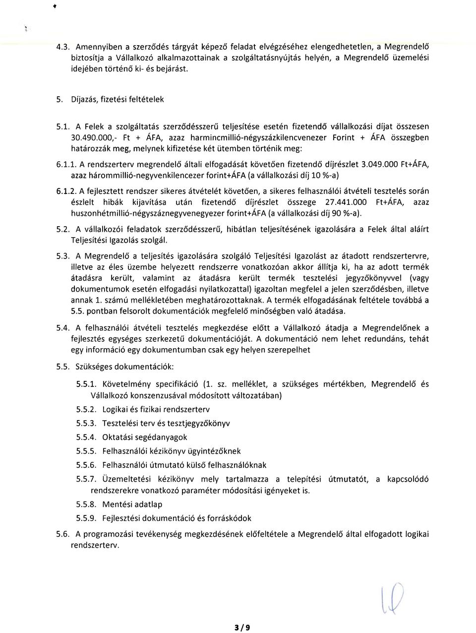 000,- Ft + ÁFA, azaz harmincmillió-négyszázkilencvenezer Forint + ÁFA összegben határozzák meg, melynek kifizetése két ütemben történik meg: 6.1.