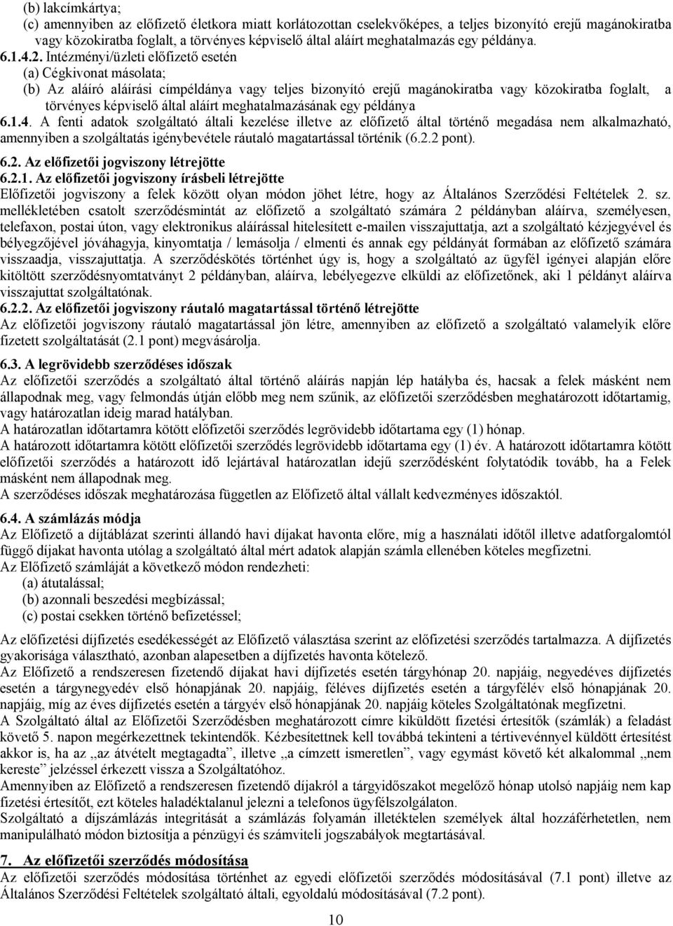 Intézményi/üzleti előfizető esetén (a) Cégkivonat másolata; (b) Az aláíró aláírási címpéldánya vagy teljes bizonyító erejű magánokiratba vagy közokiratba foglalt, a törvényes képviselő által aláírt