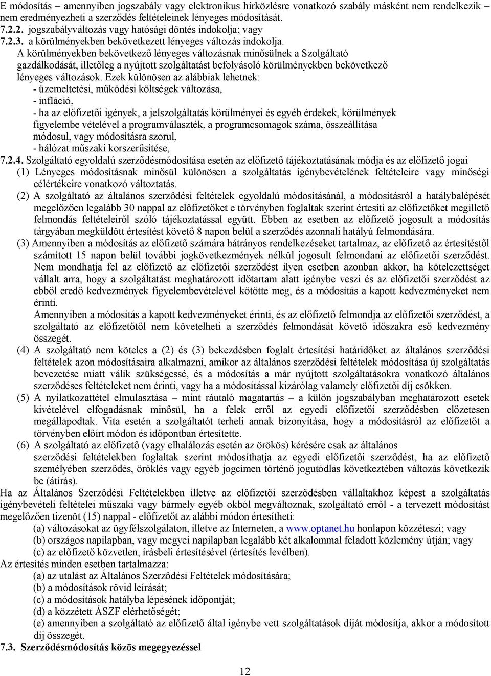 A körülményekben bekövetkező lényeges változásnak minősülnek a Szolgáltató gazdálkodását, illetőleg a nyújtott szolgáltatást befolyásoló körülményekben bekövetkező lényeges változások.