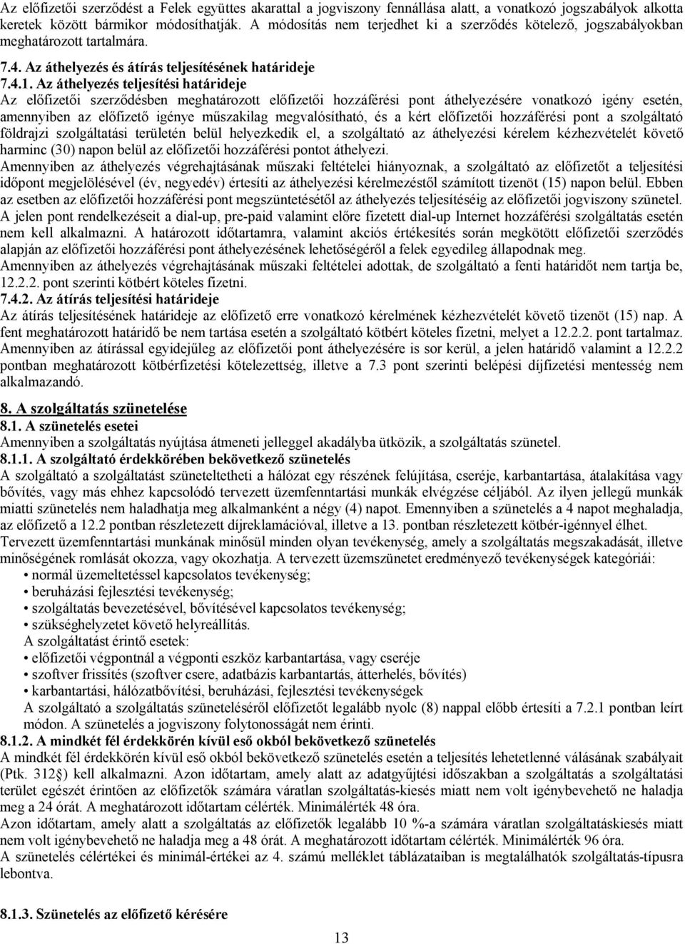 Az áthelyezés teljesítési határideje Az előfizetői szerződésben meghatározott előfizetői hozzáférési pont áthelyezésére vonatkozó igény esetén, amennyiben az előfizető igénye műszakilag