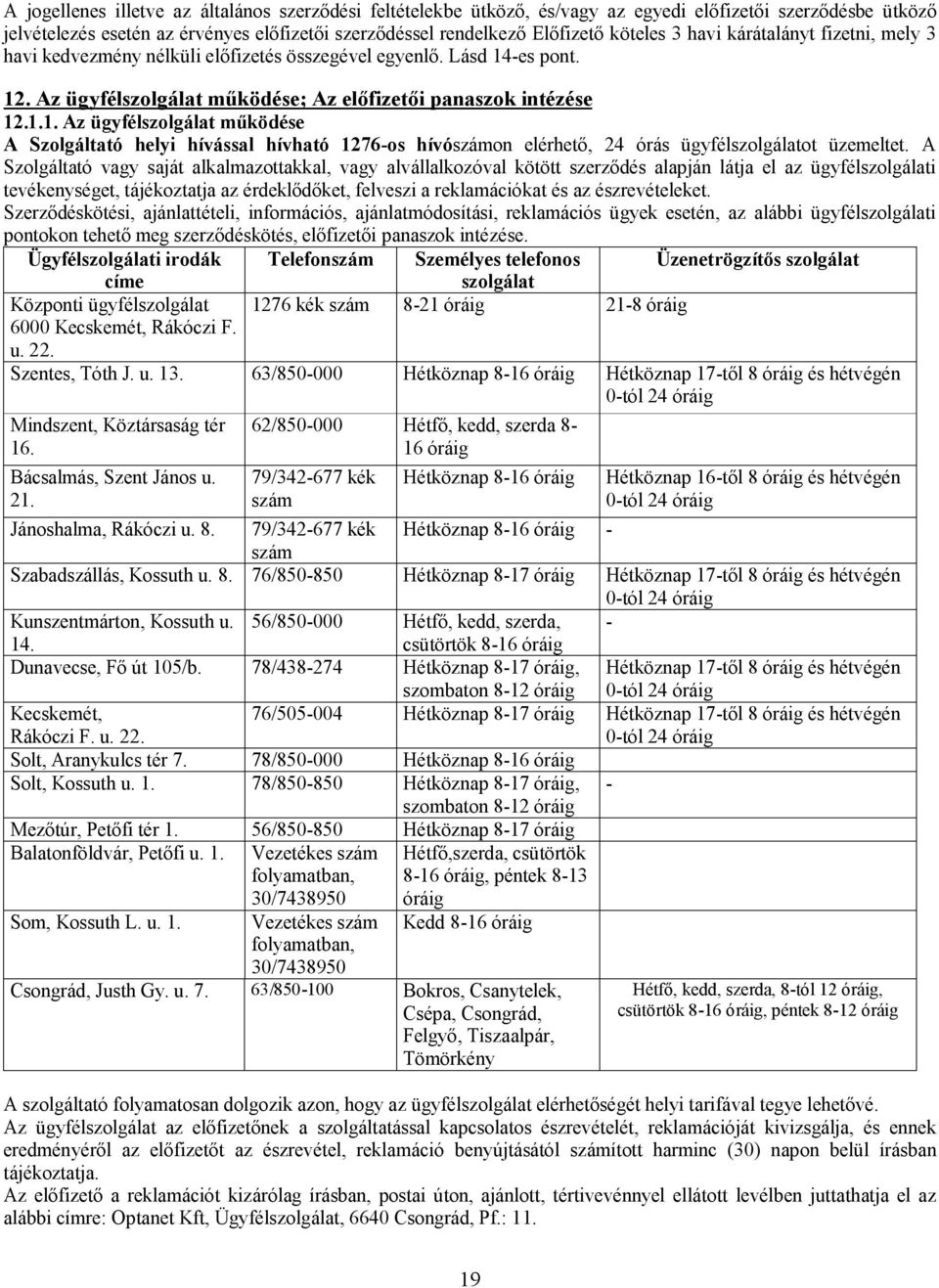 -es pont. 12. Az ügyfélszolgálat működése; Az előfizetői panaszok intézése 12.1.1. Az ügyfélszolgálat működése A Szolgáltató helyi hívással hívható 1276-os hívószámon elérhető, 24 órás ügyfélszolgálatot üzemeltet.