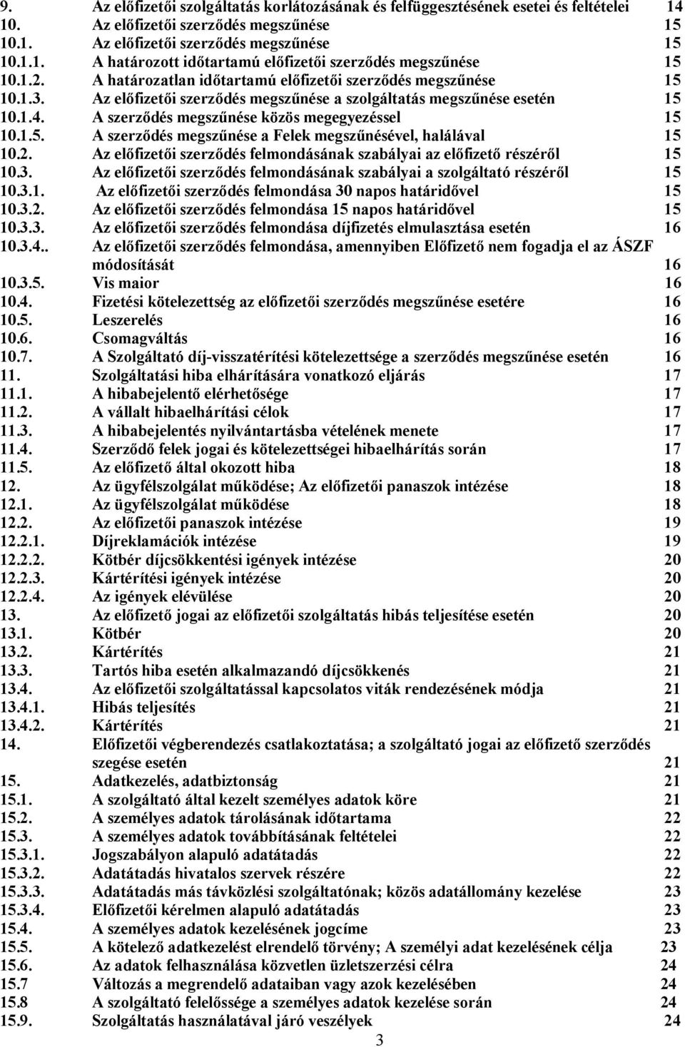 A szerződés megszűnése közös megegyezéssel 15 10.1.5. A szerződés megszűnése a Felek megszűnésével, halálával 15 10.2. Az előfizetői szerződés felmondásának szabályai az előfizető részéről 15 10.3.