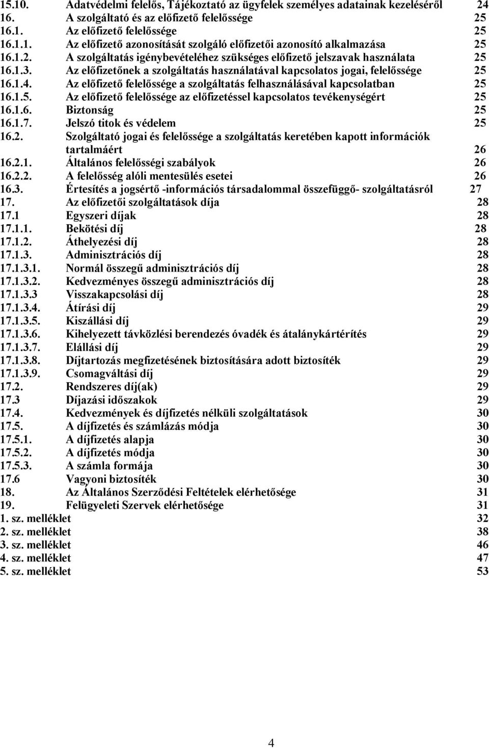 Az előfizető felelőssége a szolgáltatás felhasználásával kapcsolatban 25 16.1.5. Az előfizető felelőssége az előfizetéssel kapcsolatos tevékenységért 25 16.1.6. Biztonság 25 16.1.7.