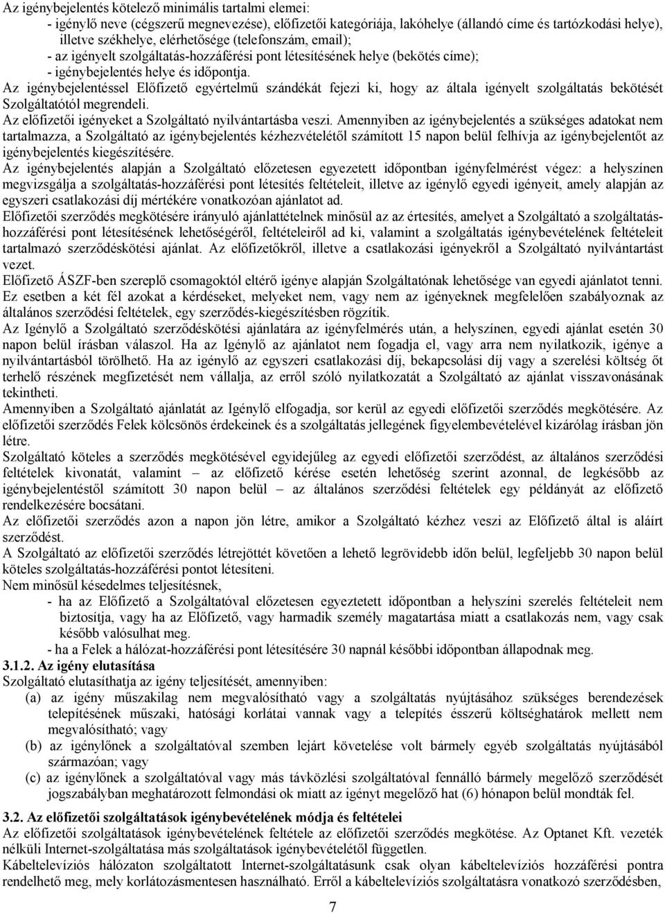 Az igénybejelentéssel Előfizető egyértelmű szándékát fejezi ki, hogy az általa igényelt szolgáltatás bekötését Szolgáltatótól megrendeli. Az előfizetői igényeket a Szolgáltató nyilvántartásba veszi.