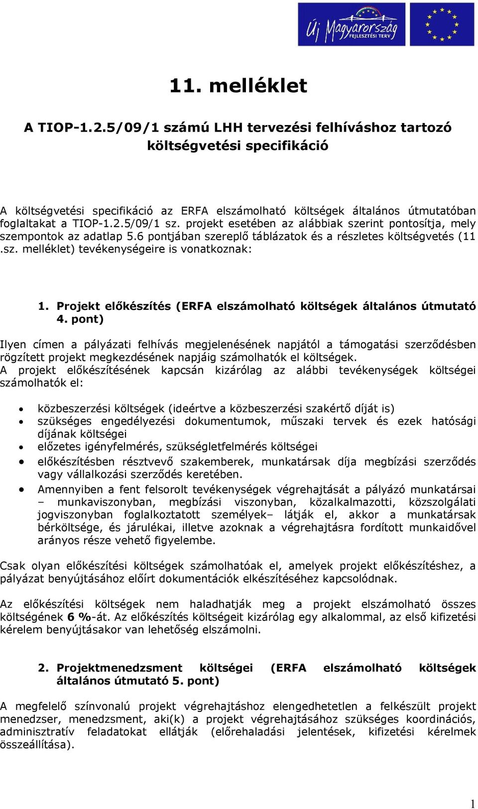 6 pontjában szereplő táblázatok és a részletes költségvetés (11.sz. melléklet) tevékenységeire is vonatkoznak: 1. Projekt előkészítés (ERFA elszámolható költségek általános útmutató 4.