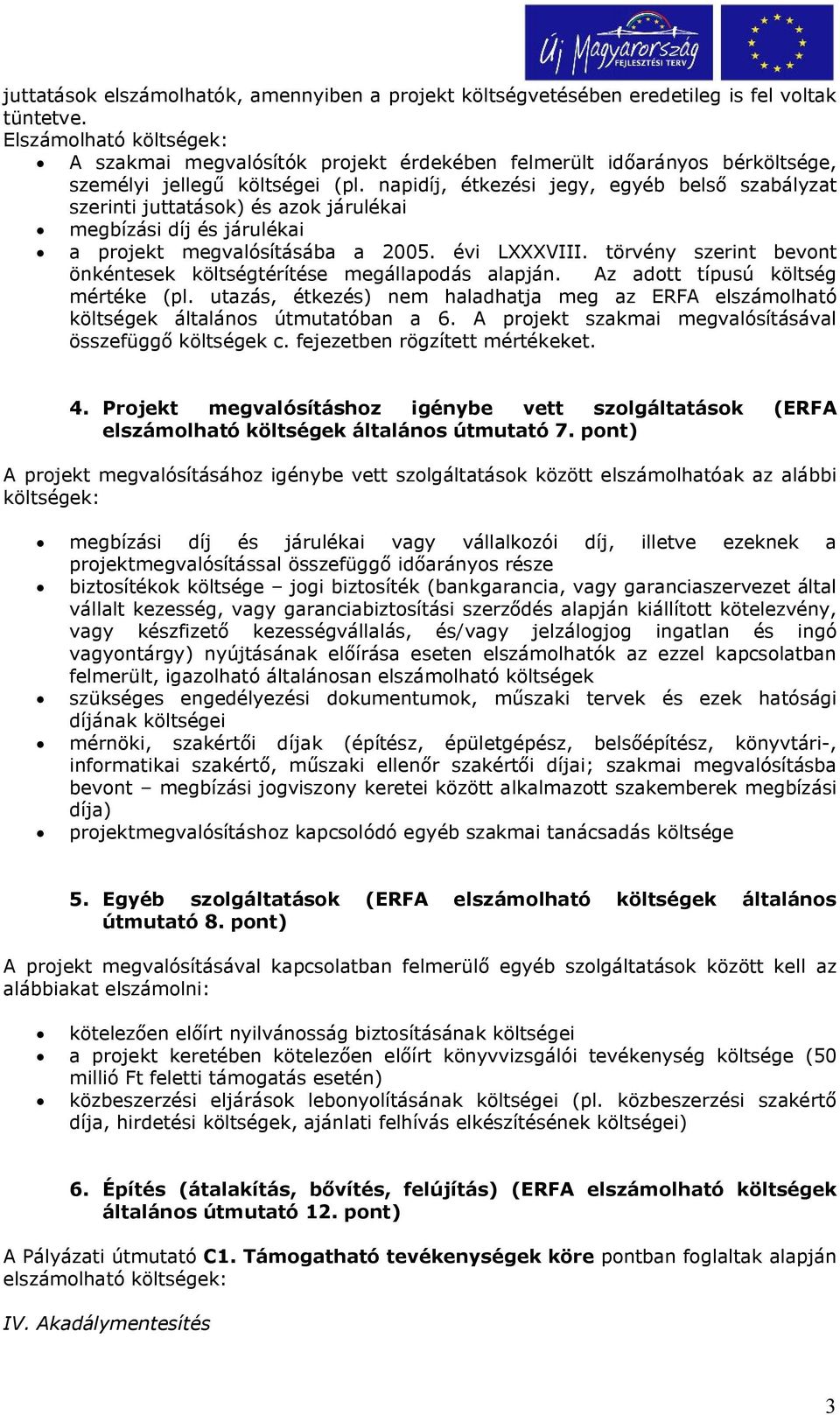 napidíj, étkezési jegy, egyéb belső szabályzat szerinti juttatások) és azok járulékai megbízási díj és járulékai a projekt megvalósításába a 2005. évi LXXXVIII.