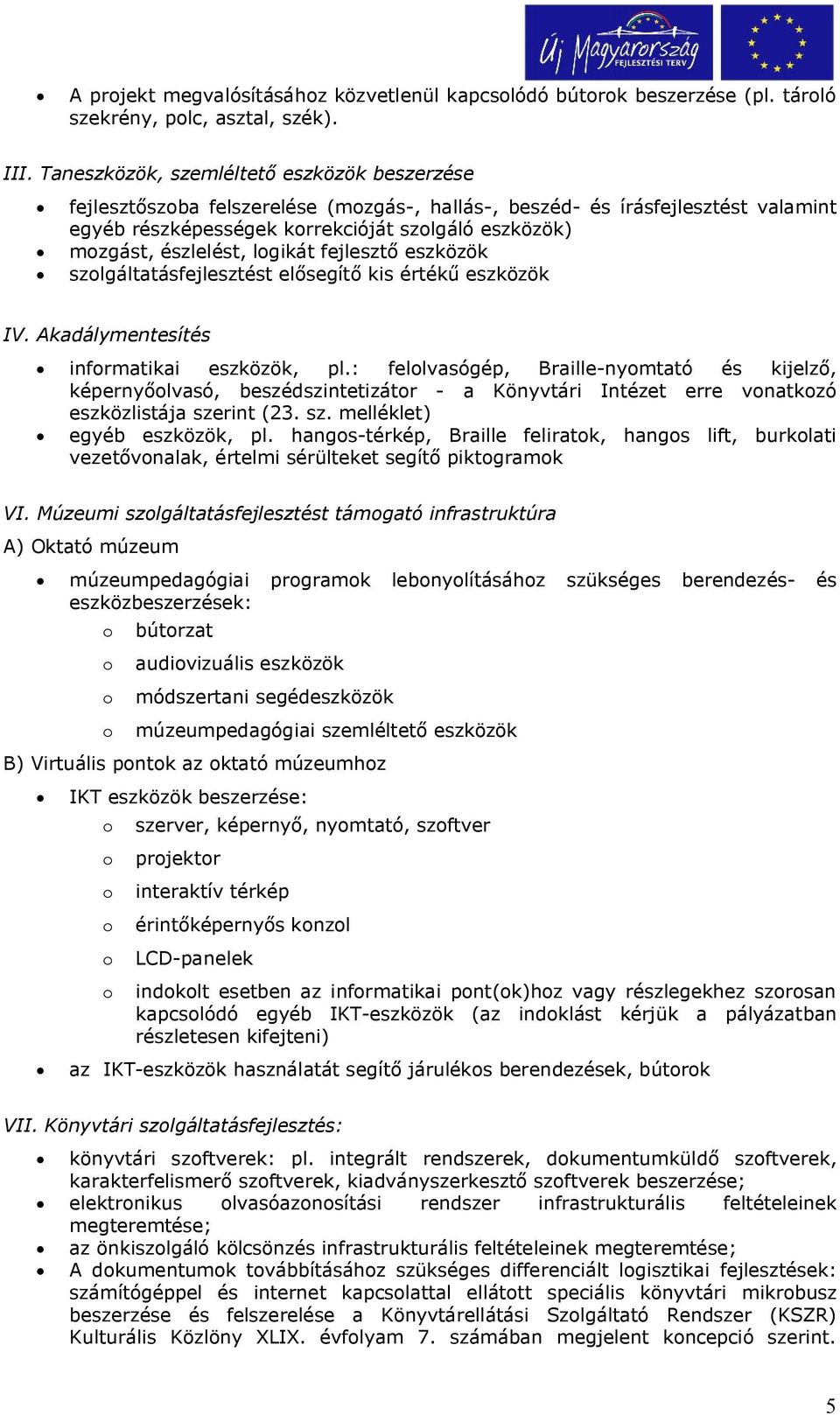 észlelést, logikát fejlesztő eszközök szolgáltatásfejlesztést elősegítő kis értékű eszközök IV. Akadálymentesítés informatikai eszközök, pl.