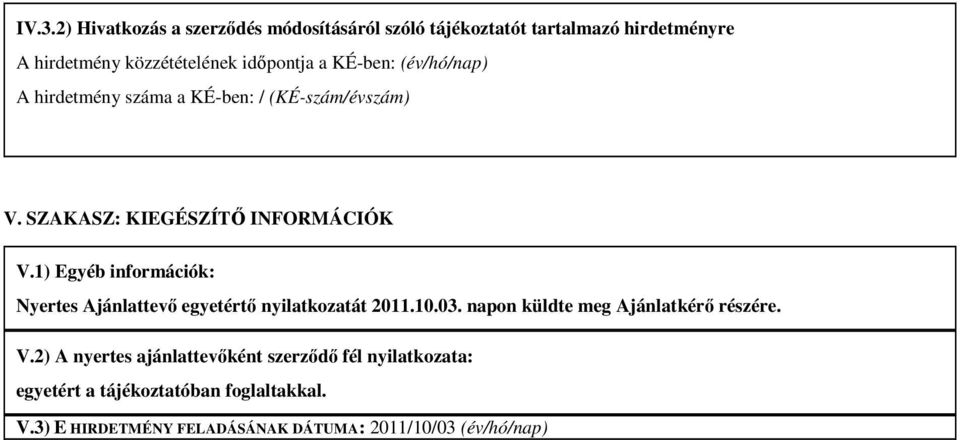 1) Egyéb információk: Nyertes Ajánlattevı egyetértı nyilatkozatát 2011.10.03. napon küldte meg Ajánlatkérı részére. V.