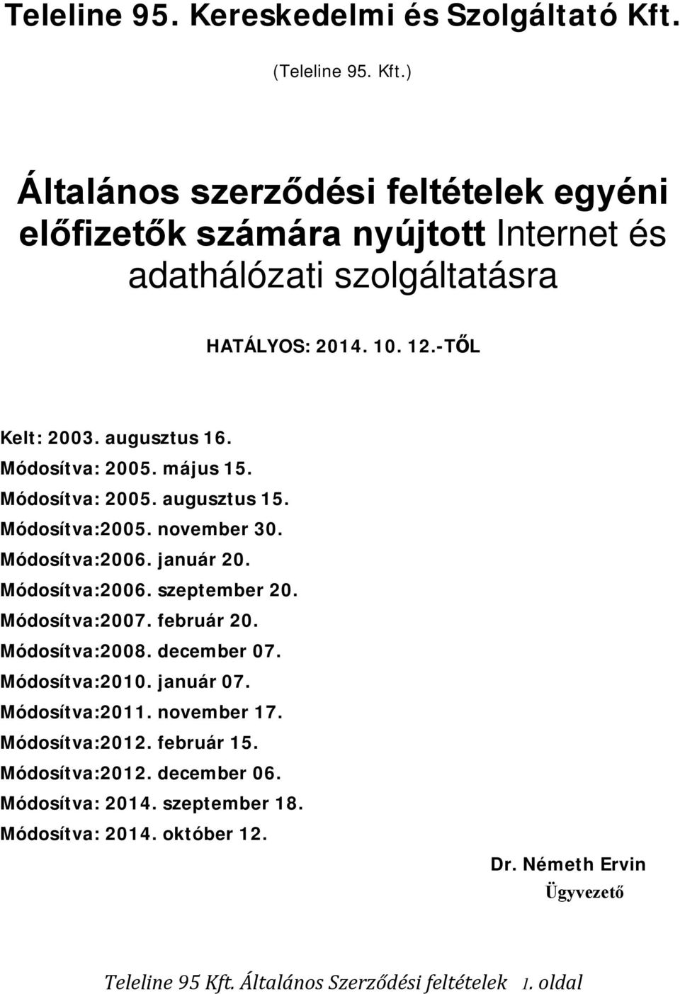 Módosítva:2007. február 20. Módosítva:2008. december 07. Módosítva:2010. január 07. Módosítva:2011. november 17. Módosítva:2012. február 15. Módosítva:2012. december 06.