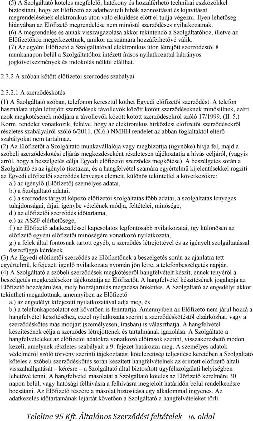 (6) A megrendelés és annak visszaigazolása akkor tekintendő a Szolgáltatóhoz, illetve az Előfizetőhöz megérkezettnek, amikor az számára hozzáférhetővé válik.