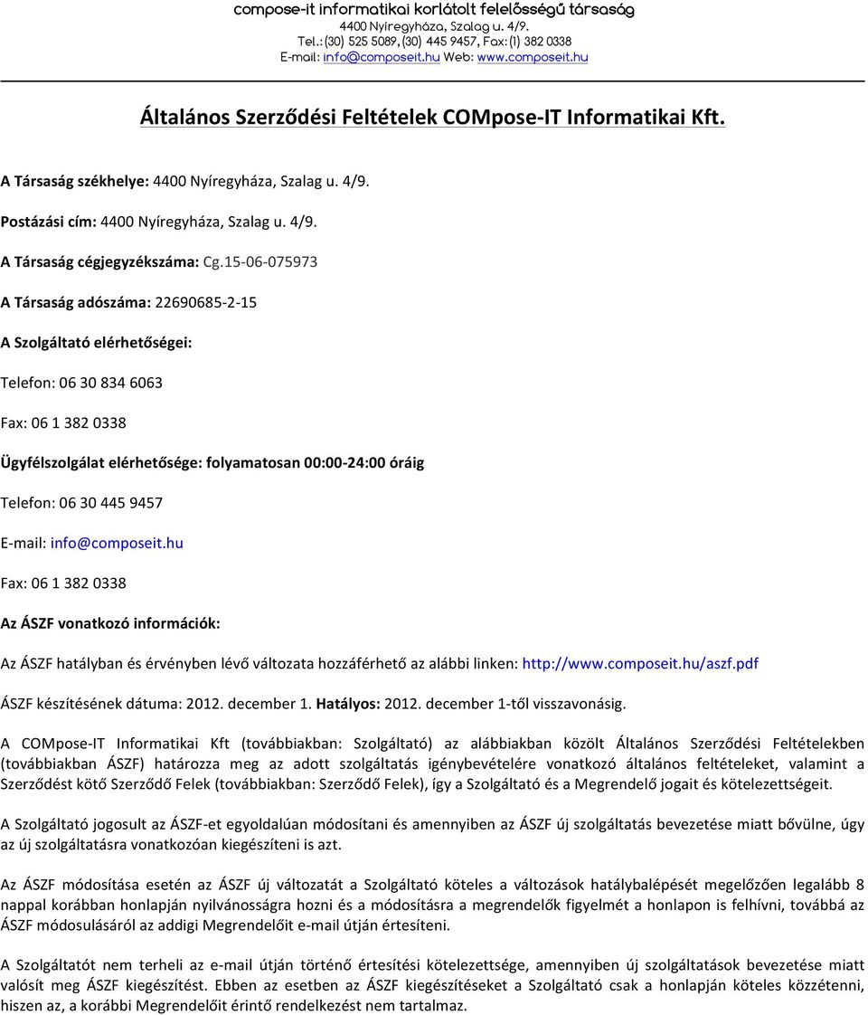 445 9457 E- mail: info@composeit.hu Fax: 06 1 382 0338 Az ÁSZF vonatkozó információk: Az ÁSZF hatályban és érvényben lévő változata hozzáférhető az alábbi linken: http://www.composeit.hu/aszf.