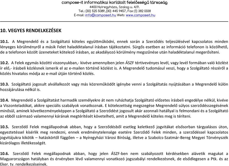 A Felek egymás közötti viszonyukban,- kivéve amennyiben jelen ÁSZF tértivevényes levél, vagy levél formában való közlést ír elő,- írásbeli közlésnek ismerik el az e- mailen történő közlést is.