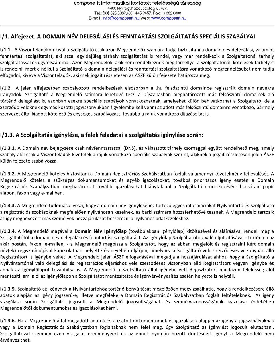 Azon Megrendelők, akik nem rendelkeznek még tárhellyel a Szolgáltatónál, kötelesek tárhelyet is rendelni, mert e nélkül a Szolgáltató a domain delegálási és fenntartási szolgáltatásra vonatkozó