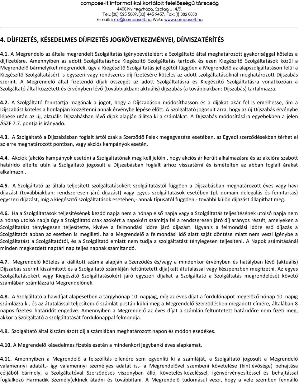 Amennyiben az adott Szolgáltatáshoz Kiegészítő Szolgáltatás tartozik és ezen Kiegészítő Szolgáltatások közül a Megrendelő bármelyiket megrendeli, úgy a Kiegészítő Szolgáltatás jellegétől függően a