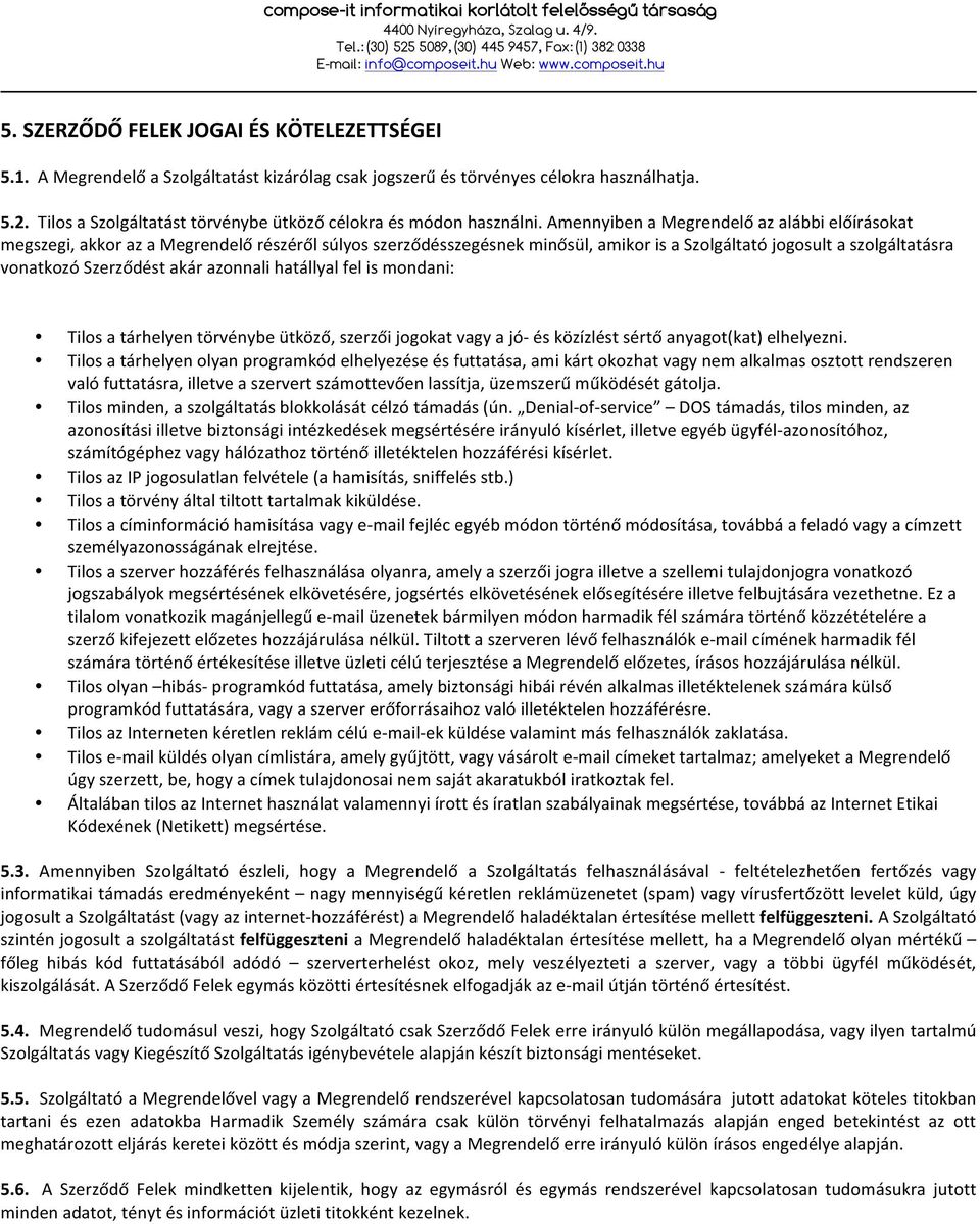 Amennyiben a Megrendelő az alábbi előírásokat megszegi, akkor az a Megrendelő részéről súlyos szerződésszegésnek minősül, amikor is a Szolgáltató jogosult a szolgáltatásra vonatkozó Szerződést akár