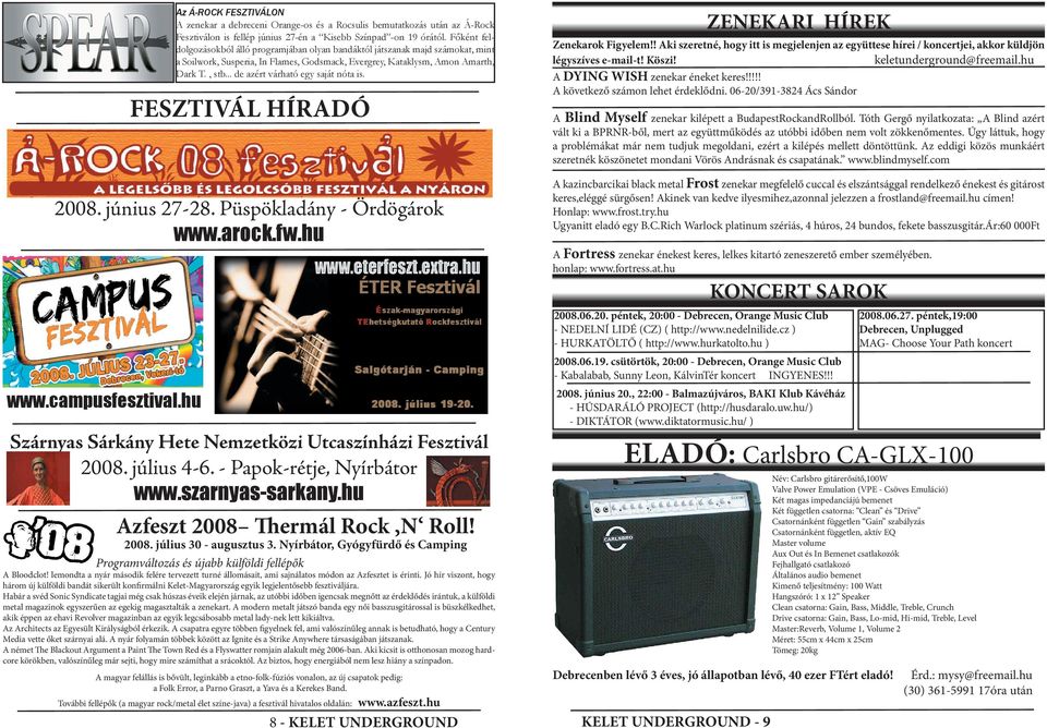 .. de azért várható egy saját nóta is. FESZTIVÁL HÍRADÓ 2008. június 27-28. Püspökladány - Ördögárok www.arock.fw.hu www.campusfesztival.