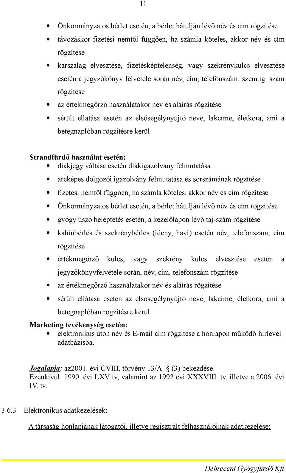 szám rögzítése az értékmegőrző használatakr név és aláírás rögzítése sérült ellátása esetén az elsősegélynyújtó neve, lakcíme, életkra, ami a betegnaplóban rögzítésre kerül Strandfürdő használat