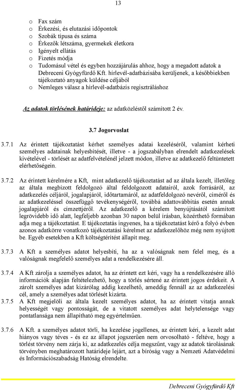 3.7 Jgrvslat 3.7.1 Az érintett tájékztatást kérhet személyes adatai kezeléséről, valamint kérheti személyes adatainak helyesbítését, illetve - a jgszabályban elrendelt adatkezelések kivételével -