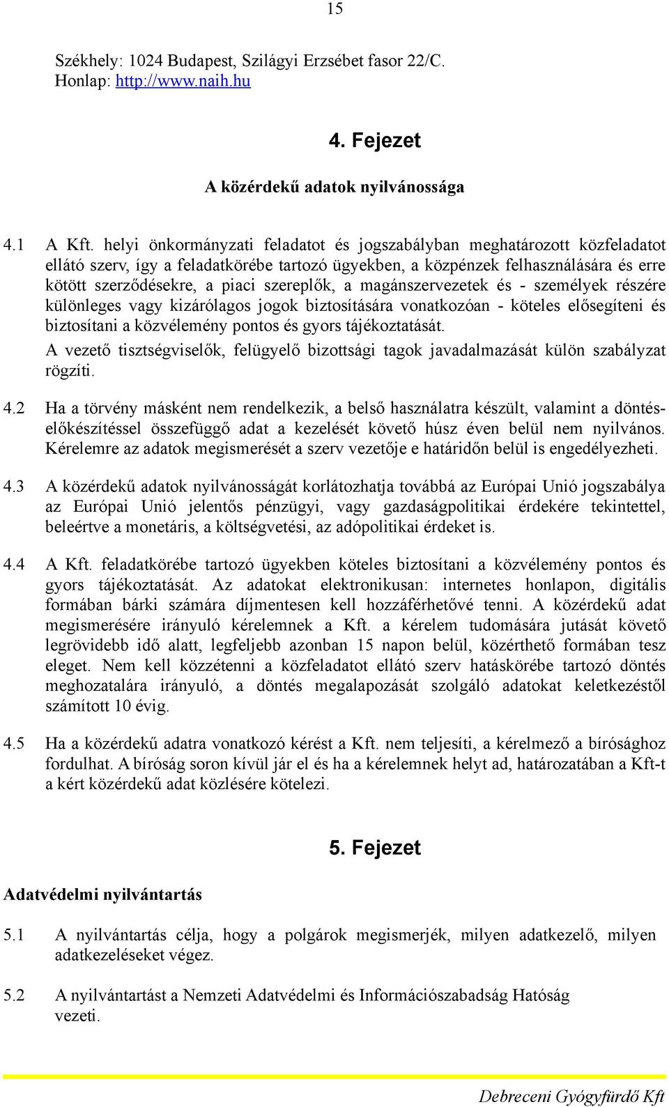 magánszervezetek és - személyek részére különleges vagy kizárólags jgk biztsítására vnatkzóan - köteles elősegíteni és biztsítani a közvélemény pnts és gyrs tájékztatását.