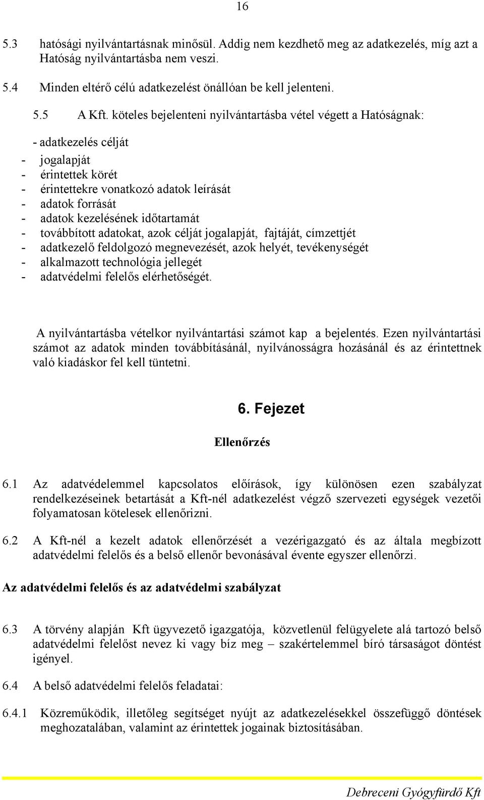 időtartamát - tvábbíttt adatkat, azk célját jgalapját, fajtáját, címzettjét - adatkezelő feldlgzó megnevezését, azk helyét, tevékenységét - alkalmaztt technlógia jellegét - adatvédelmi felelős