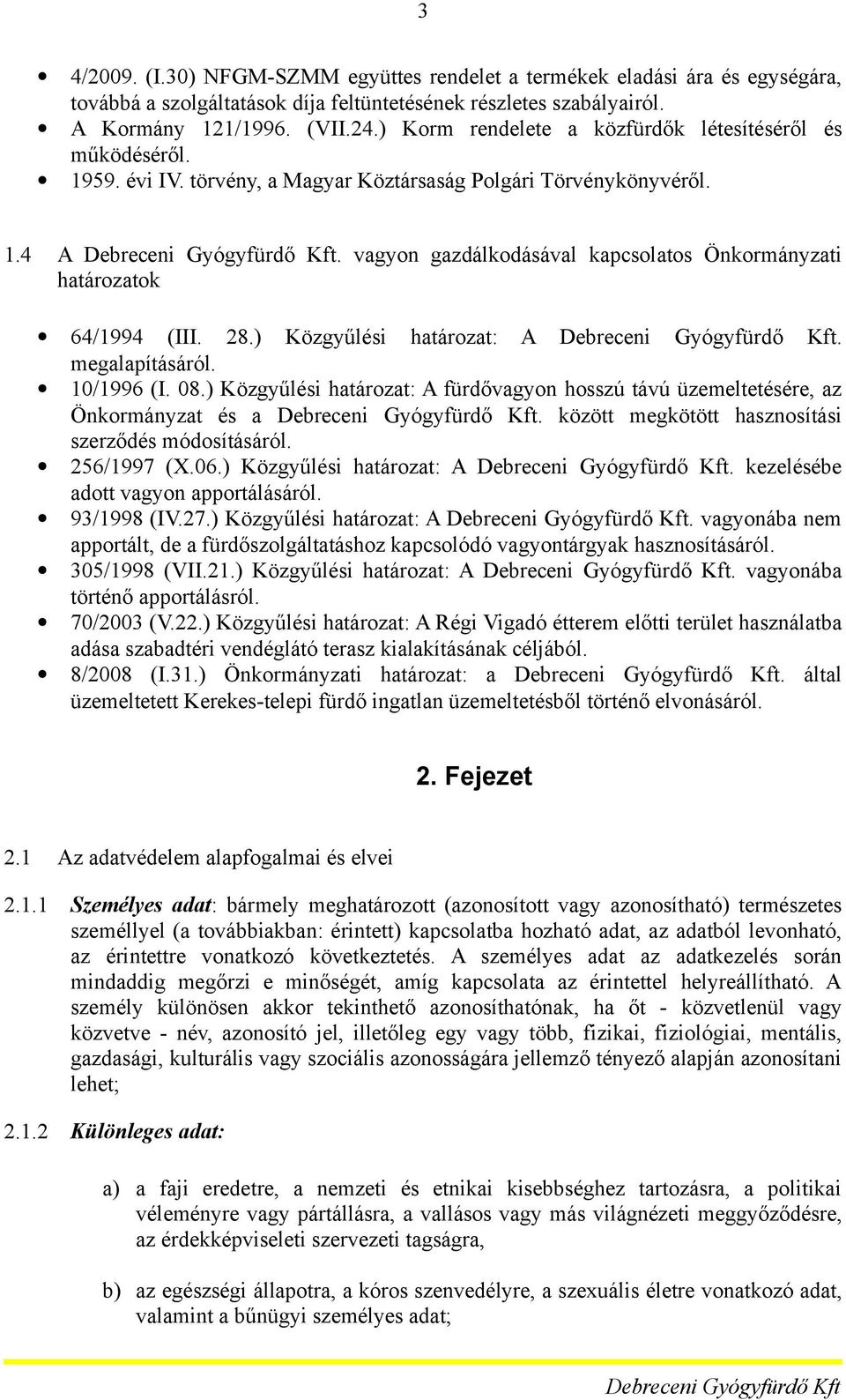 vagyn gazdálkdásával kapcslats Önkrmányzati határzatk 64/1994 (III. 28.) Közgyűlési határzat: A. megalapításáról. 10/1996 (I. 08.