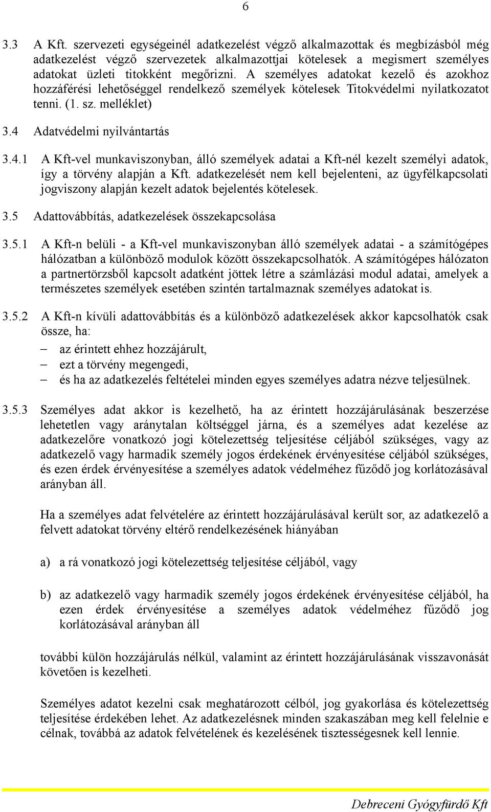 Adatvédelmi nyilvántartás 3.4.1 A Kft-vel munkavisznyban, álló személyek adatai a Kft-nél kezelt személyi adatk, így a törvény alapján a Kft.