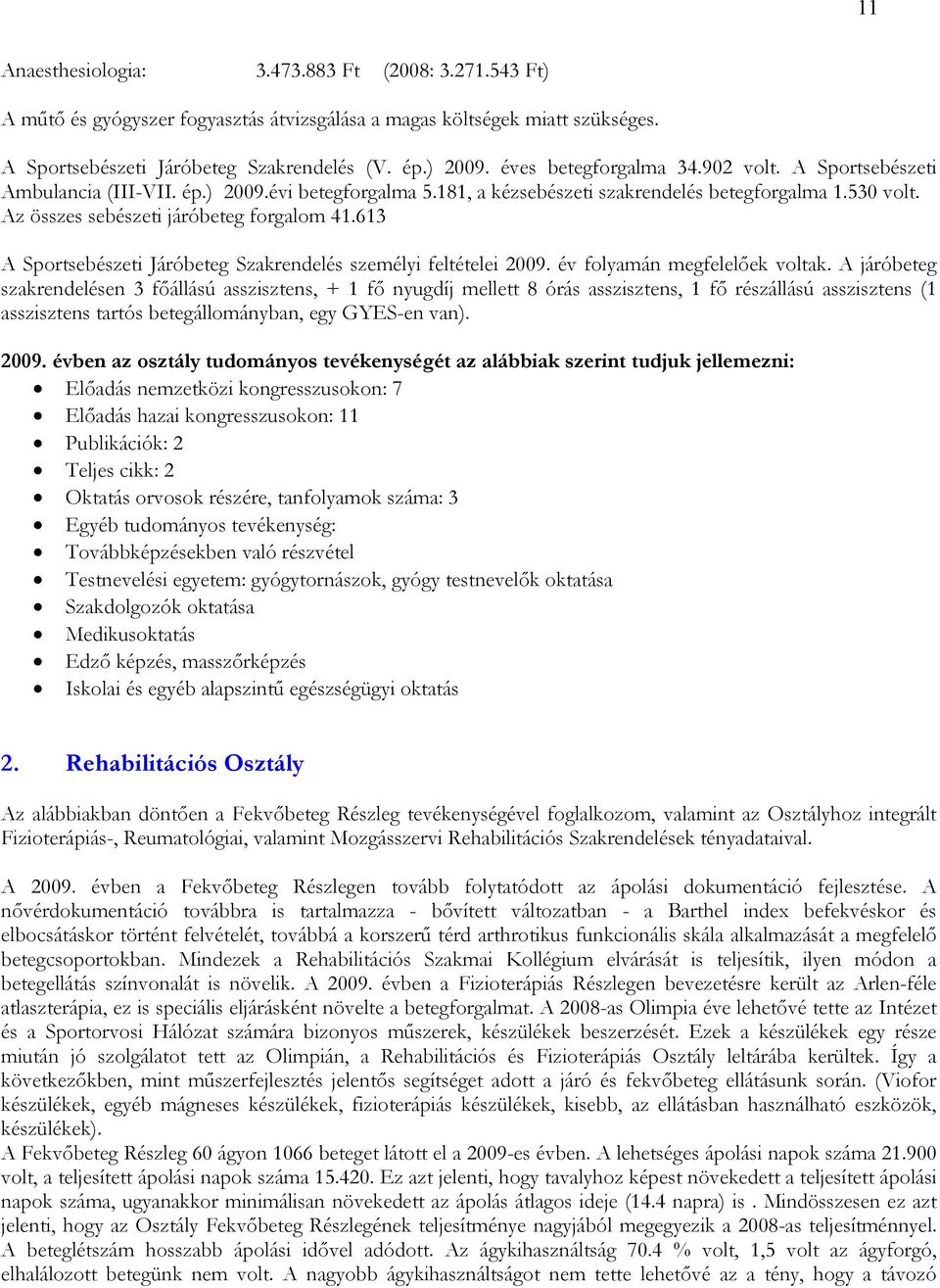 Az összes sebészeti járóbeteg forgalom 41.613 A Sportsebészeti Járóbeteg Szakrendelés személyi feltételei 2009. év folyamán megfelelıek voltak.