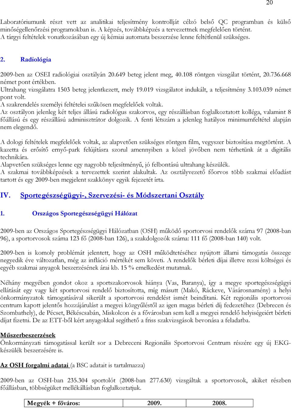 108 röntgen vizsgálat történt, 20.736.668 német pont értékben. Ultrahang vizsgálatra 1503 beteg jelentkezett, mely 19.019 vizsgálatot indukált, a teljesítmény 3.103.039 német pont volt.