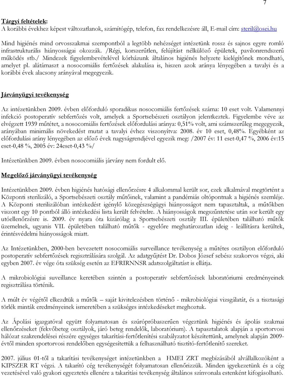 /Régi, korszerőtlen, felújítást nélkülözı épületek, pavilonrendszerő mőködés stb./ Mindezek figyelembevételével kórházunk általános higiénés helyzete kielégítınek mondható, amelyet pl.