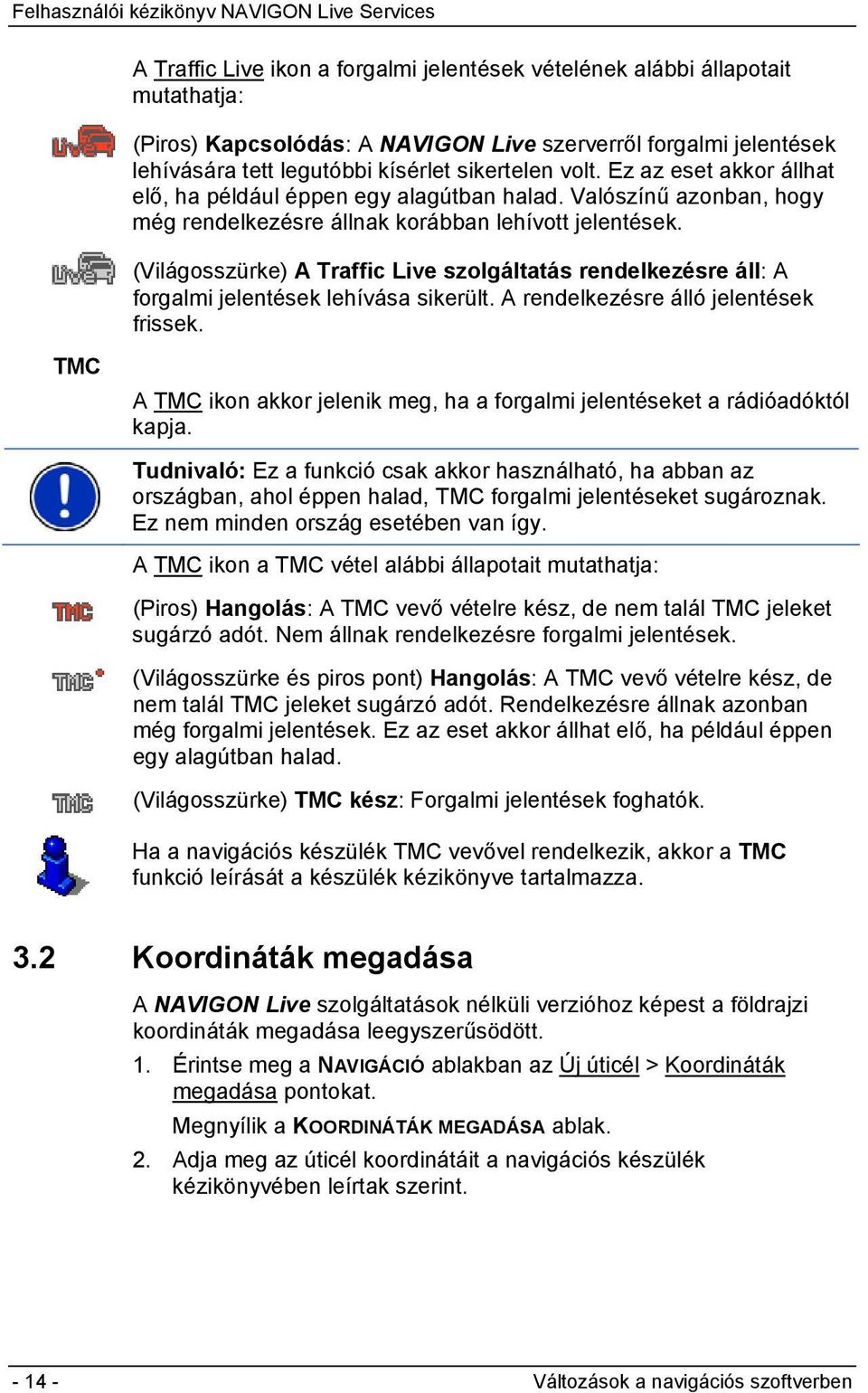 (Világosszürke) A Traffic Live szolgáltatás rendelkezésre áll: A forgalmi jelentések lehívása sikerült. A rendelkezésre álló jelentések frissek.