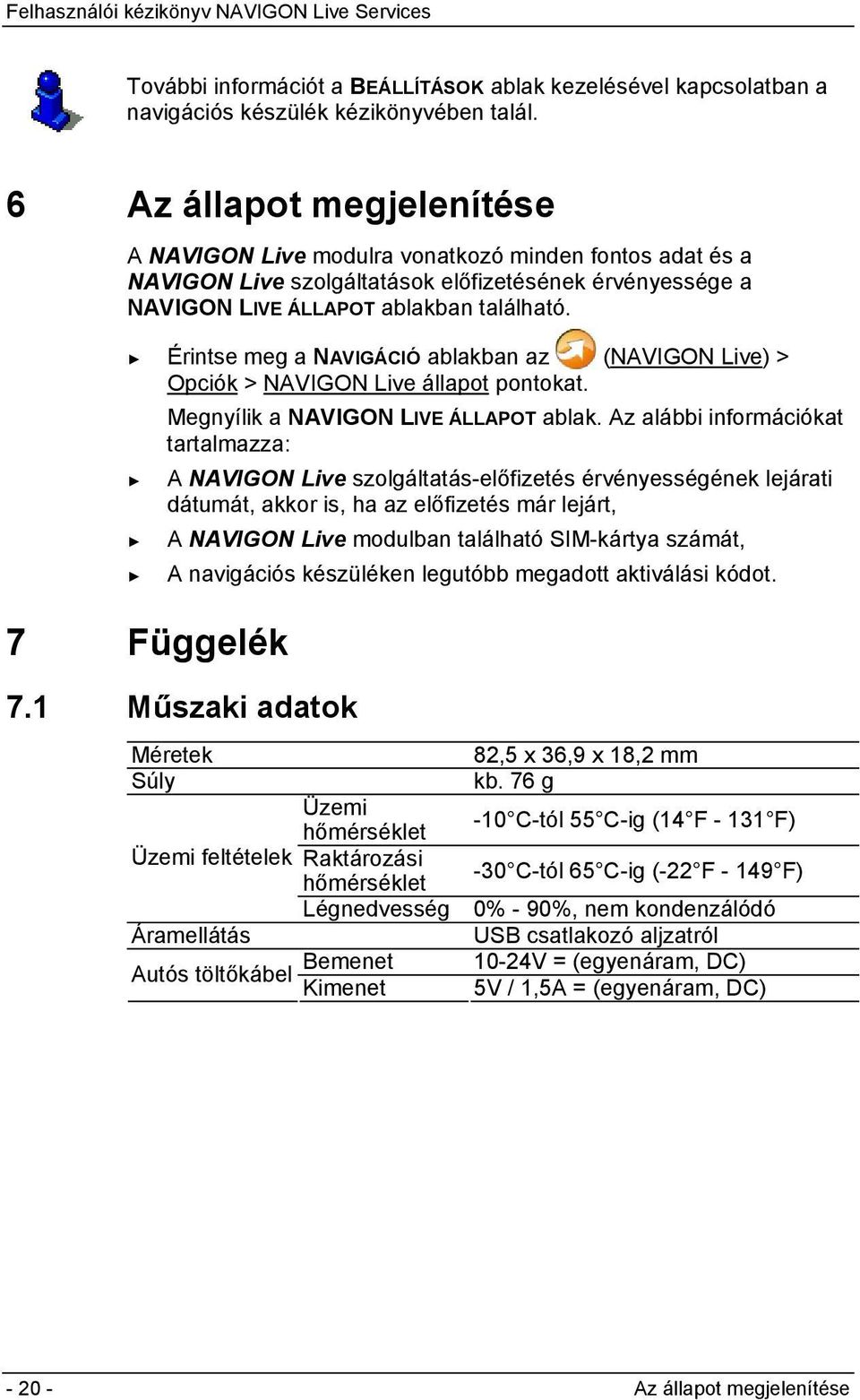 Érintse meg a NAVIGÁCIÓ ablakban az (NAVIGON Live) > Opciók > NAVIGON Live állapot pontokat. 7 Függelék Megnyílik a NAVIGON LIVE ÁLLAPOT ablak.