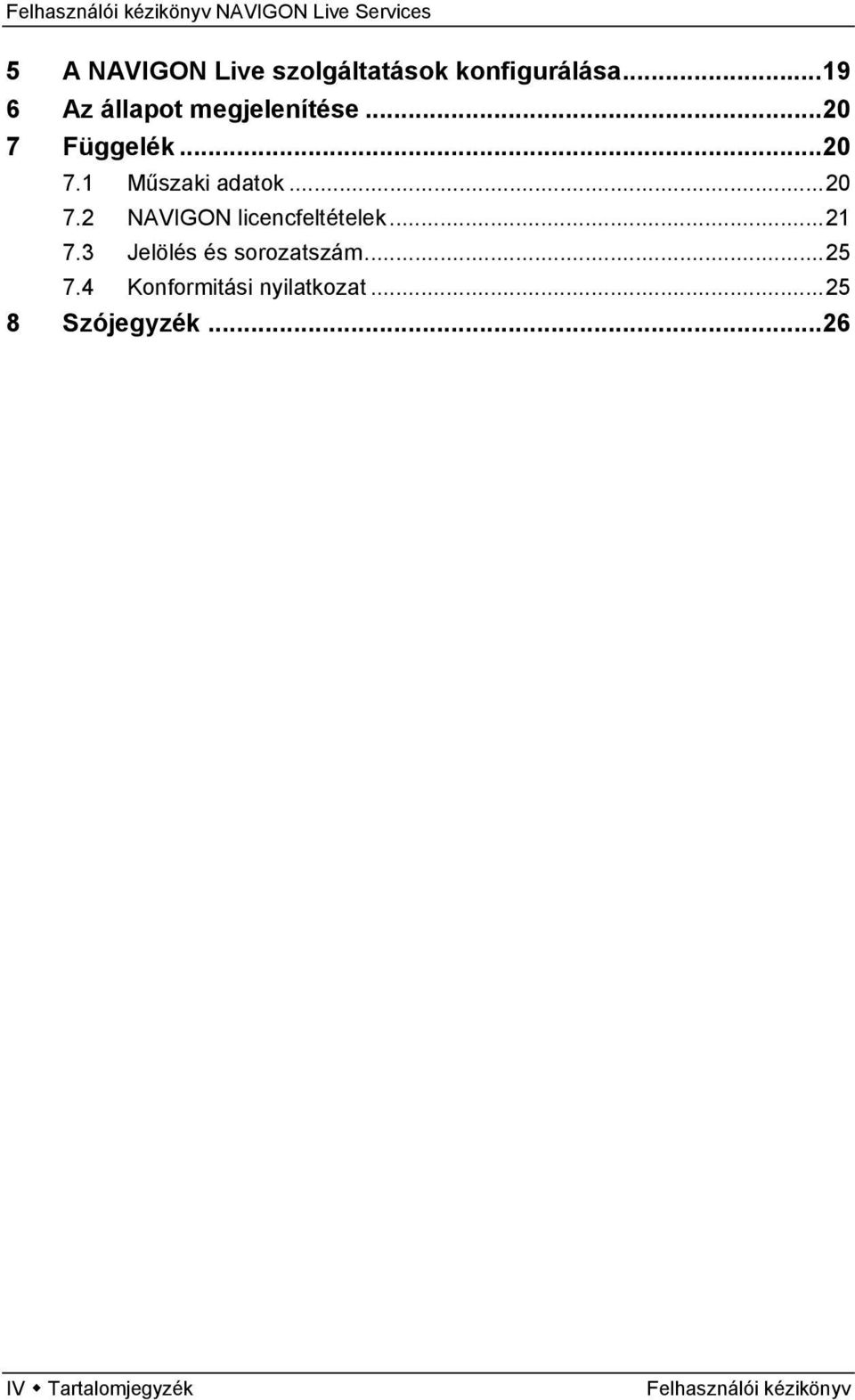 ..20 7.2 NAVIGON licencfeltételek...21 7.3 Jelölés és sorozatszám...25 7.