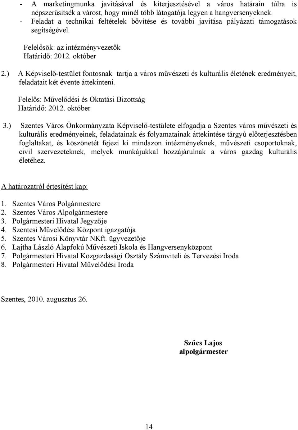 ) A Képviselő-testület fontosnak tartja a város művészeti és kulturális életének eredményeit, feladatait két évente áttekinteni. Felelős: Művelődési és Oktatási Bizottság Határidő: 2012. október 3.