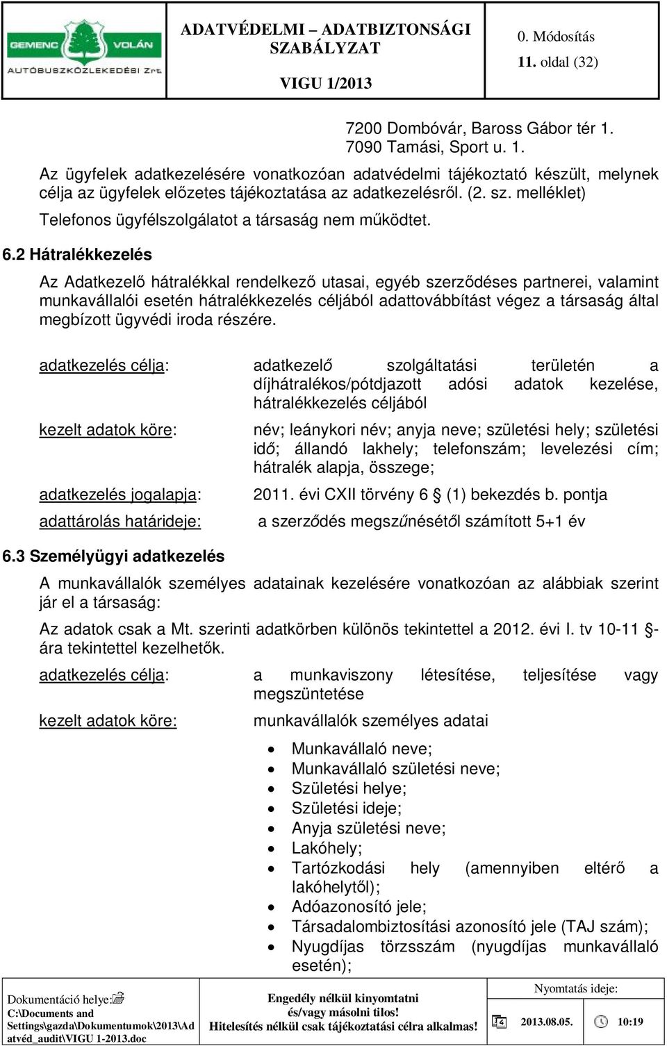 2 Hátralékkezelés Az Adatkezelő hátralékkal rendelkező utasai, egyéb szerződéses partnerei, valamint munkavállalói esetén hátralékkezelés céljából adattovábbítást végez a társaság által megbízott