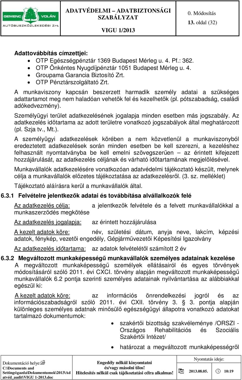 Személyügyi terület adatkezelésének jogalapja minden esetben más jogszabály. Az adatkezelés időtartama az adott területre vonatkozó jogszabályok által meghatározott (pl. Szja tv., Mt.).