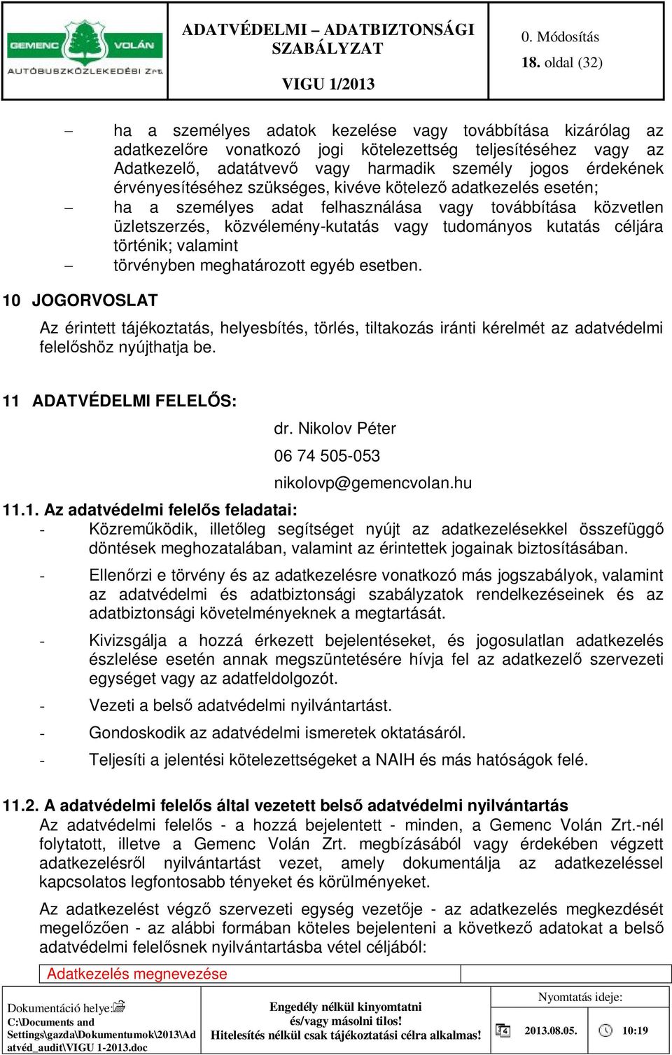 céljára történik; valamint - törvényben meghatározott egyéb esetben. 10 JOGORVOSLAT Az érintett tájékoztatás, helyesbítés, törlés, tiltakozás iránti kérelmét az adatvédelmi felelőshöz nyújthatja be.