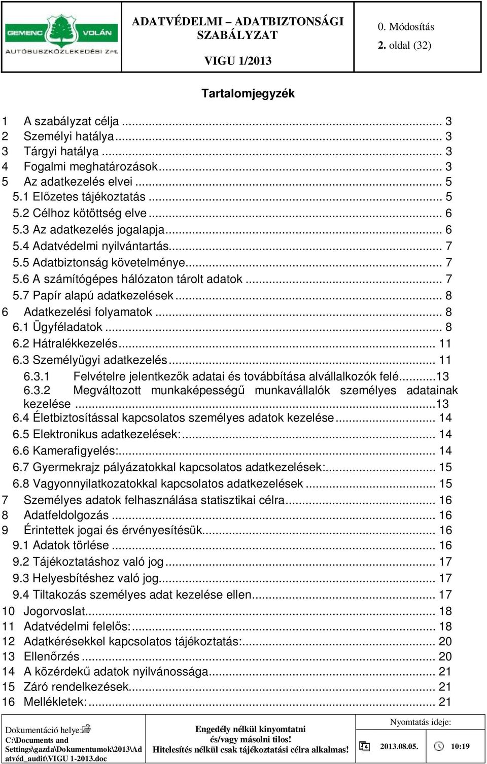 .. 8 6 Adatkezelési folyamatok... 8 6.1 Ügyféladatok... 8 6.2 Hátralékkezelés... 11 6.3 Személyügyi adatkezelés... 11 6.3.1 Felvételre jelentkezők adatai és továbbítása alvállalkozók felé...13 6.3.2 Megváltozott munkaképességű munkavállalók személyes adatainak kezelése.