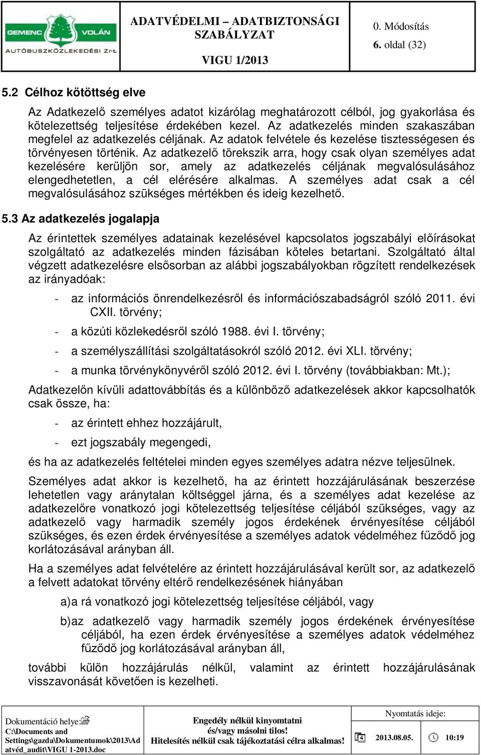 Az adatkezelő törekszik arra, hogy csak olyan személyes adat kezelésére kerüljön sor, amely az adatkezelés céljának megvalósulásához elengedhetetlen, a cél elérésére alkalmas.