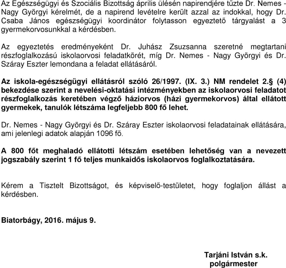 Juhász Zsuzsanna szeretné megtartani részfoglalkozású iskolaorvosi feladatkörét, míg Dr. Nemes - Nagy Györgyi és Dr. Száray Eszter lemondana a feladat ellátásáról.