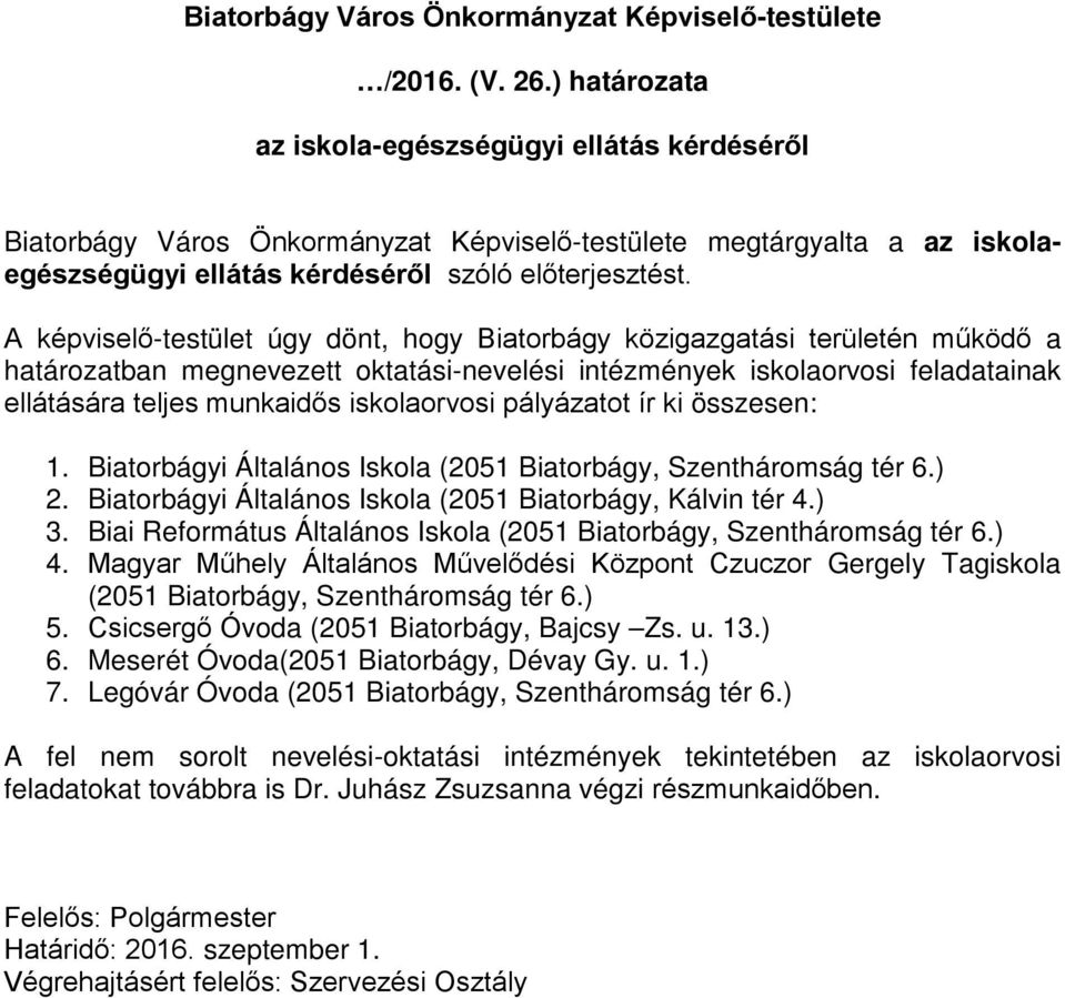 A képviselő-testület úgy dönt, hogy Biatorbágy közigazgatási területén működő a határozatban megnevezett oktatási-nevelési intézmények iskolaorvosi feladatainak ellátására teljes munkaidős