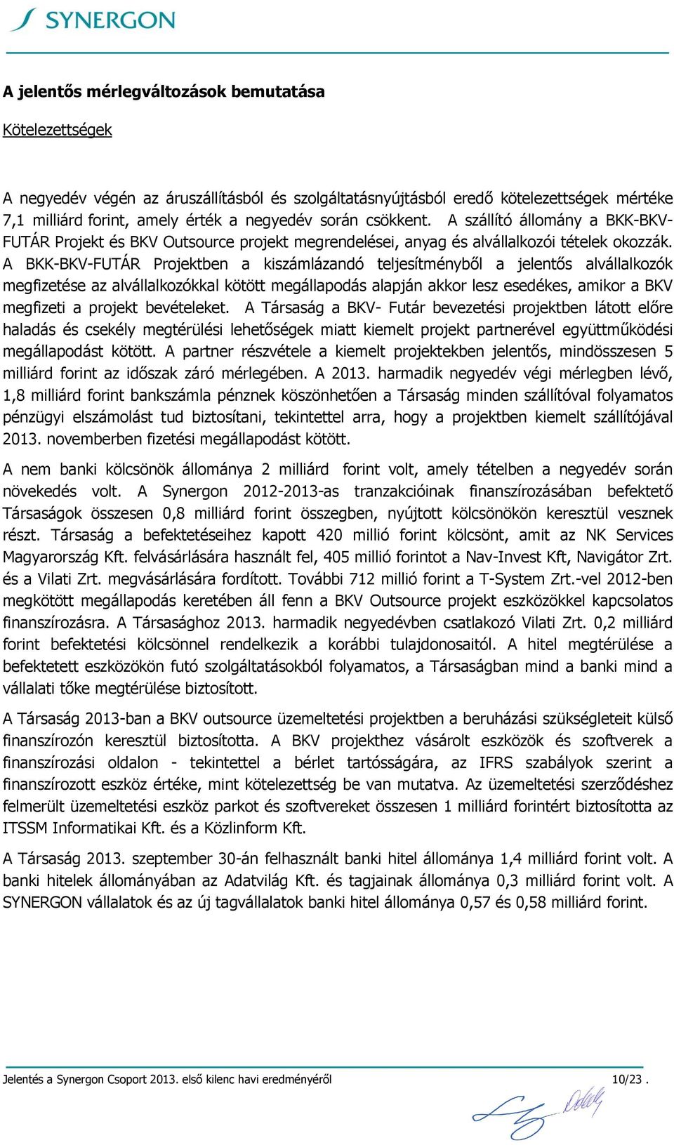 A BKK-BKV-FUTÁR Projektben a kiszámlázandó teljesítményből a jelentős alvállalkozók megfizetése az alvállalkozókkal kötött megállapodás alapján akkor lesz esedékes, amikor a BKV megfizeti a projekt