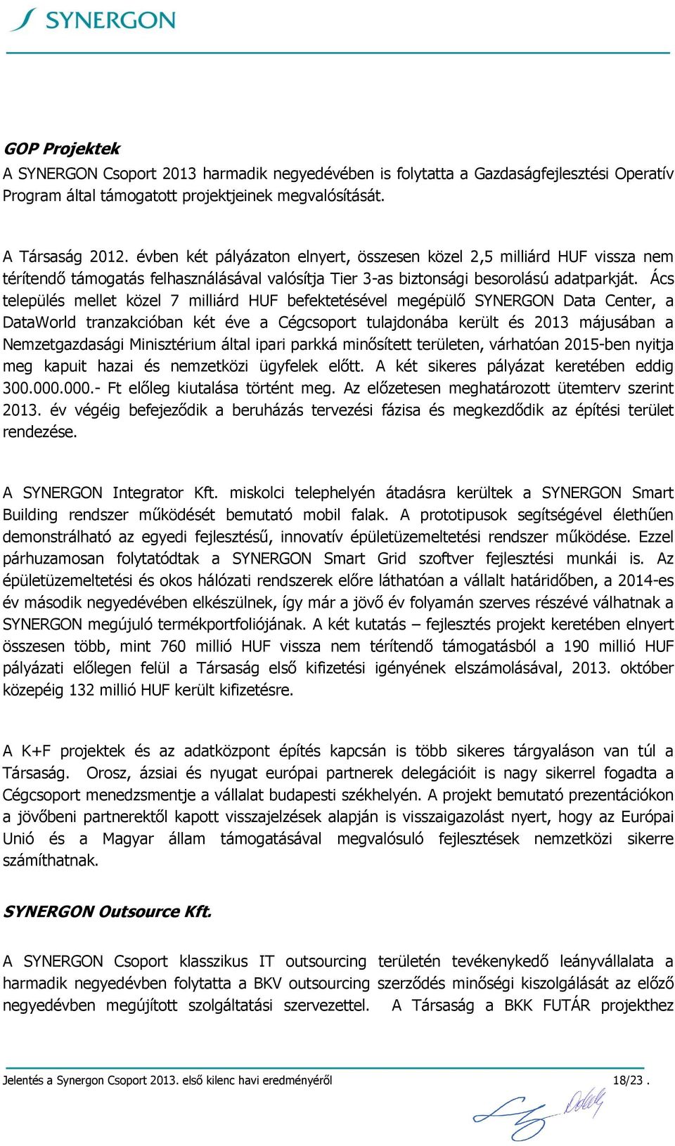 Ács település mellet közel 7 milliárd HUF befektetésével megépülő SYNERGON Data Center, a DataWorld tranzakcióban két éve a Cégcsoport tulajdonába került és 2013 májusában a Nemzetgazdasági