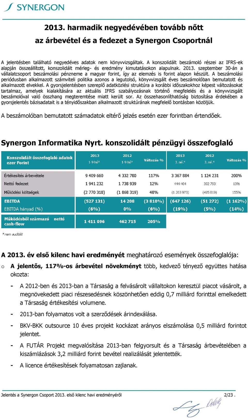 szeptember 30-án a vállalatcsoport beszámolási pénzneme a magyar forint, így az elemzés is forint alapon készült.