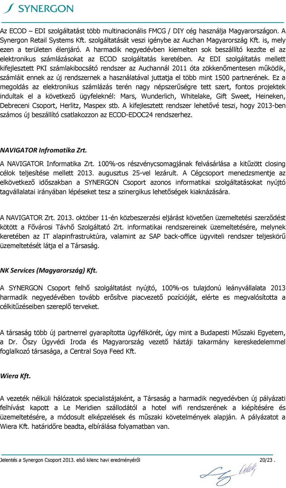 Az EDI szolgáltatás mellett kifejlesztett PKI számlakibocsátó rendszer az Auchannál 2011 óta zökkenőmentesen működik, számláit ennek az új rendszernek a használatával juttatja el több mint 1500