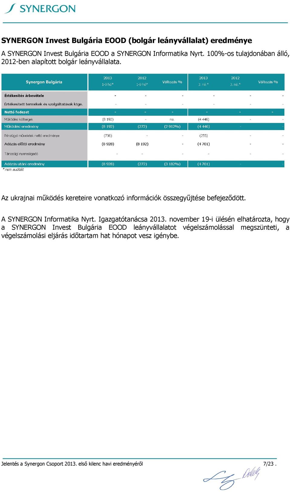 Az ukrajnai működés kereteire vonatkozó információk összegyűjtése befejeződött. A SYNERGON Informatika Nyrt. Igazgatótanácsa 2013.