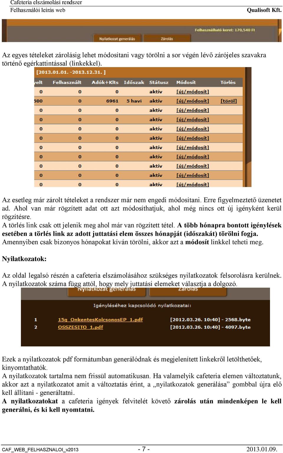 Ahol van már rögzített adat ott azt módosíthatjuk, ahol még nincs ott új igényként kerül rögzítésre. A törlés link csak ott jelenik meg ahol már van rögzített tétel.