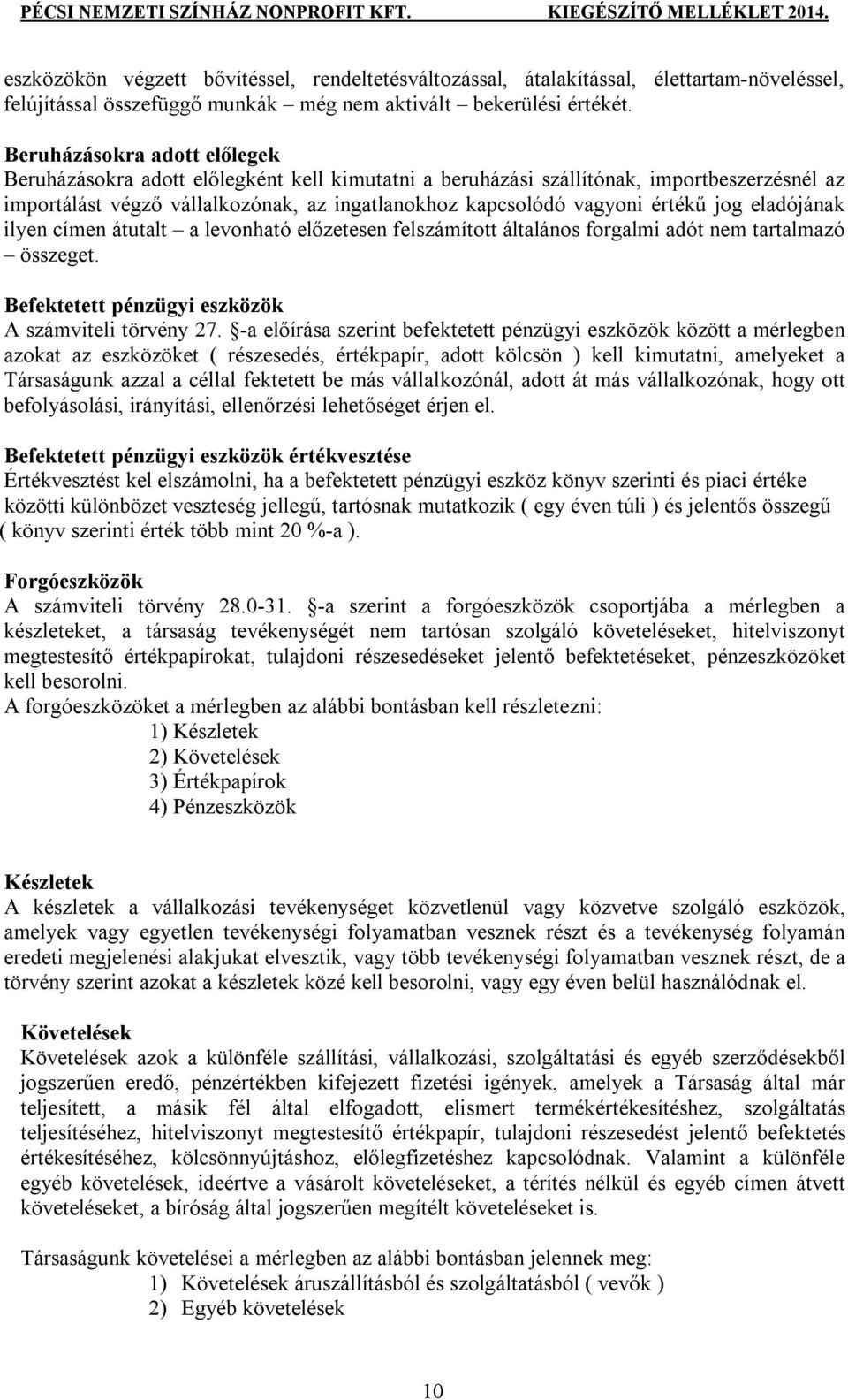 jog eladójának ilyen címen átutalt a levonható előzetesen felszámított általános forgalmi adót nem tartalmazó összeget. Befektetett pénzügyi eszközök A számviteli törvény 27.