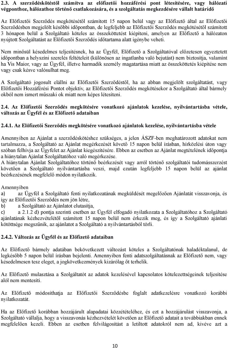 számított 3 hónapon belül a Szolgáltató köteles az összeköttetést kiépíteni, amelyen az Előfizető a hálózaton nyújtott Szolgáltatást az Előfizetői Szerződés időtartama alatt igénybe veheti.