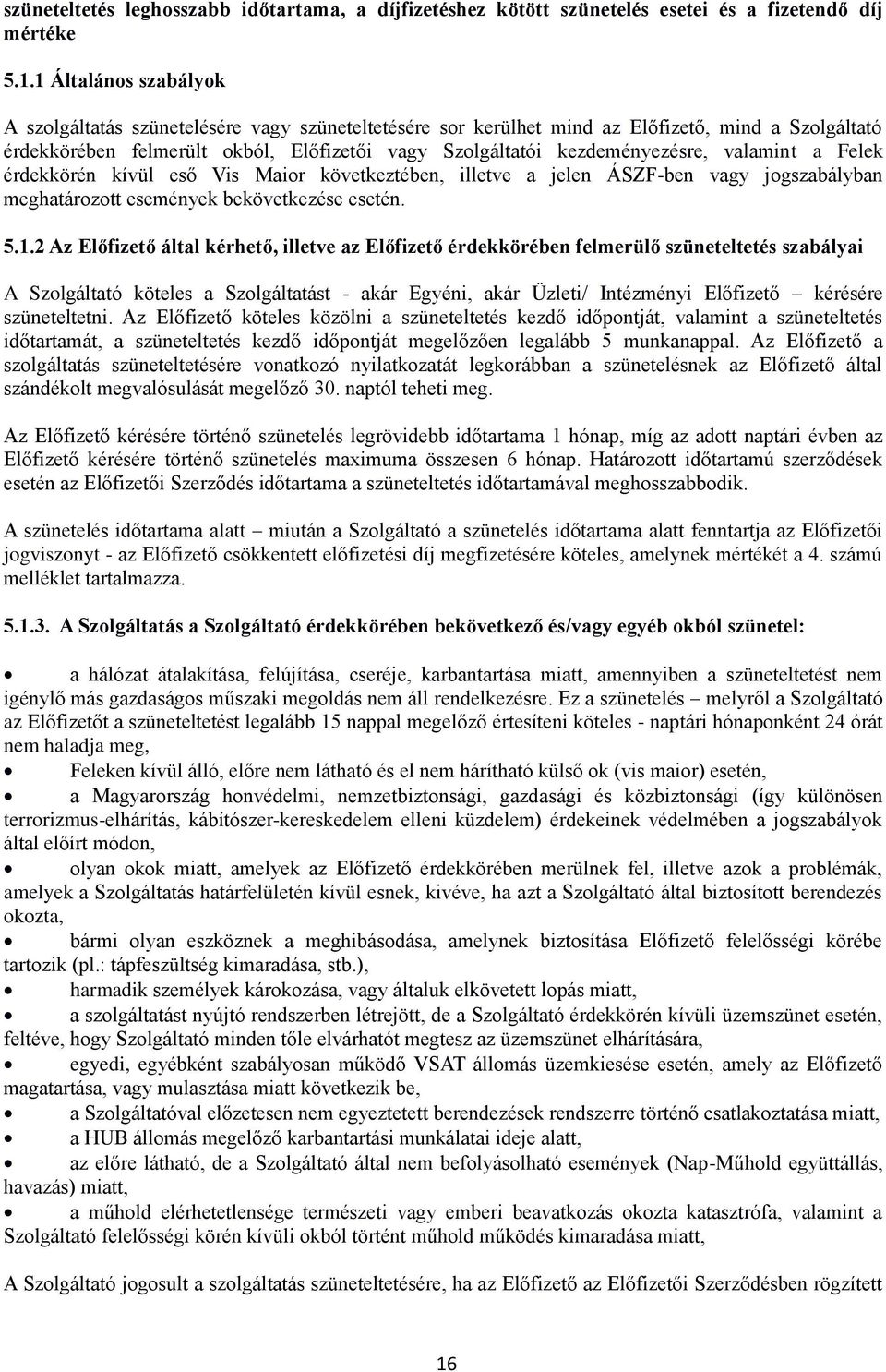 valamint a Felek érdekkörén kívül eső Vis Maior következtében, illetve a jelen ÁSZF-ben vagy jogszabályban meghatározott események bekövetkezése esetén. 5.1.